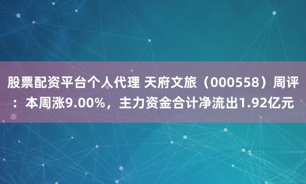 股票配资平台个人代理 天府文旅（000558）周评：本周涨9.00%，主力资金合计净流出1.92亿元